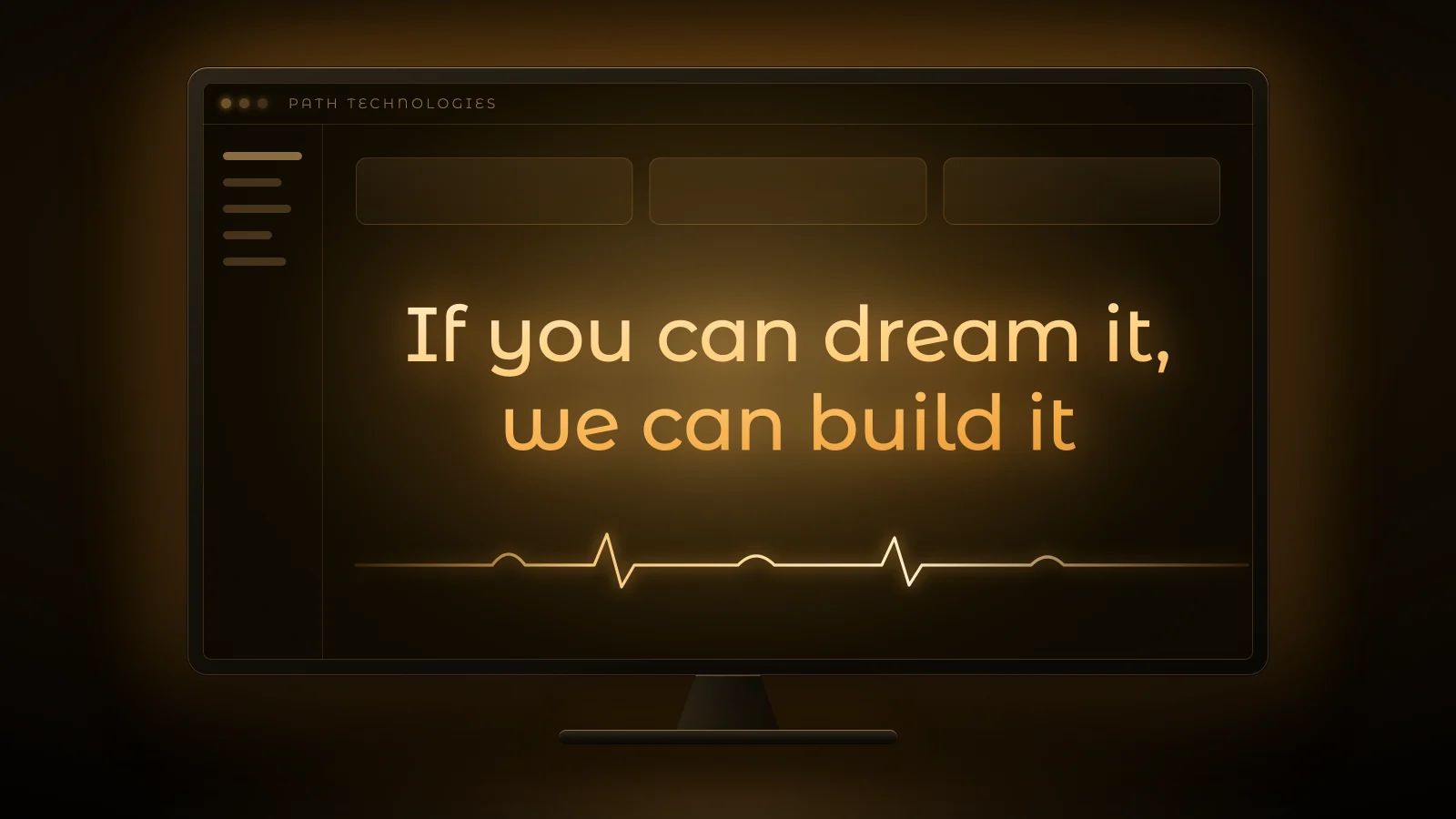 A monitor glowing gold in a dark room, its screen reading &ldquo;If you can dream it, we can build it&rdquo; above a gold pulse line.